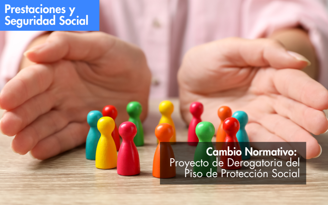 Cambio Normativo: Proyecto de Derogatoria del Piso de Protección Social