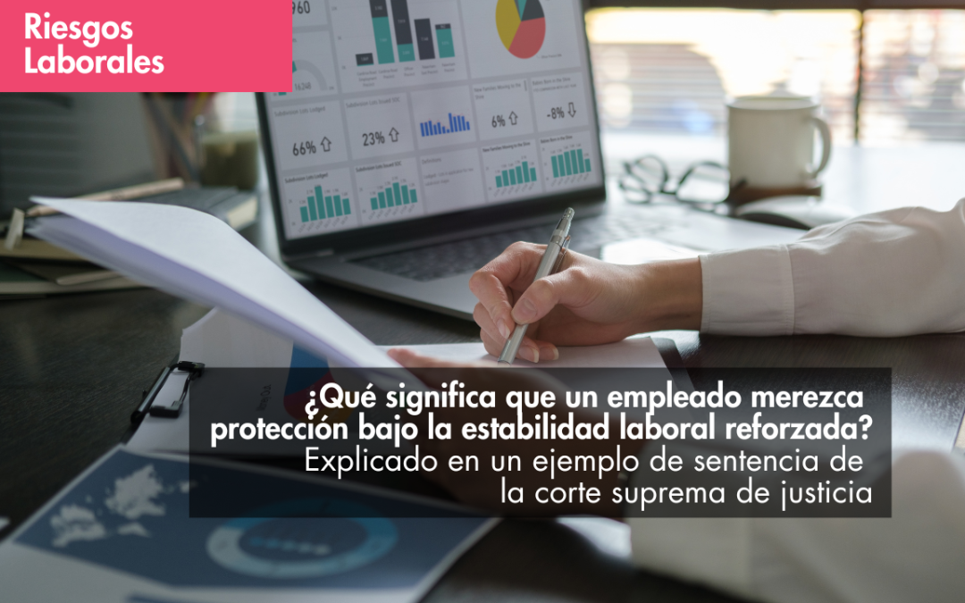 ¿qué significa que un empleado merezca protección bajo la estabilidad laboral reforzada? Explicado en un ejemplo de sentencia de la corte suprema de justicia