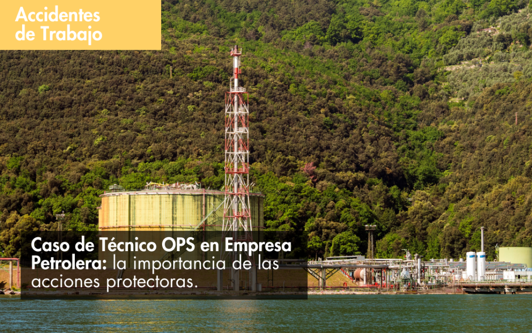 Caso de Técnico OPS en Empresa Petrolera: la importancia de las acciones protectoras.