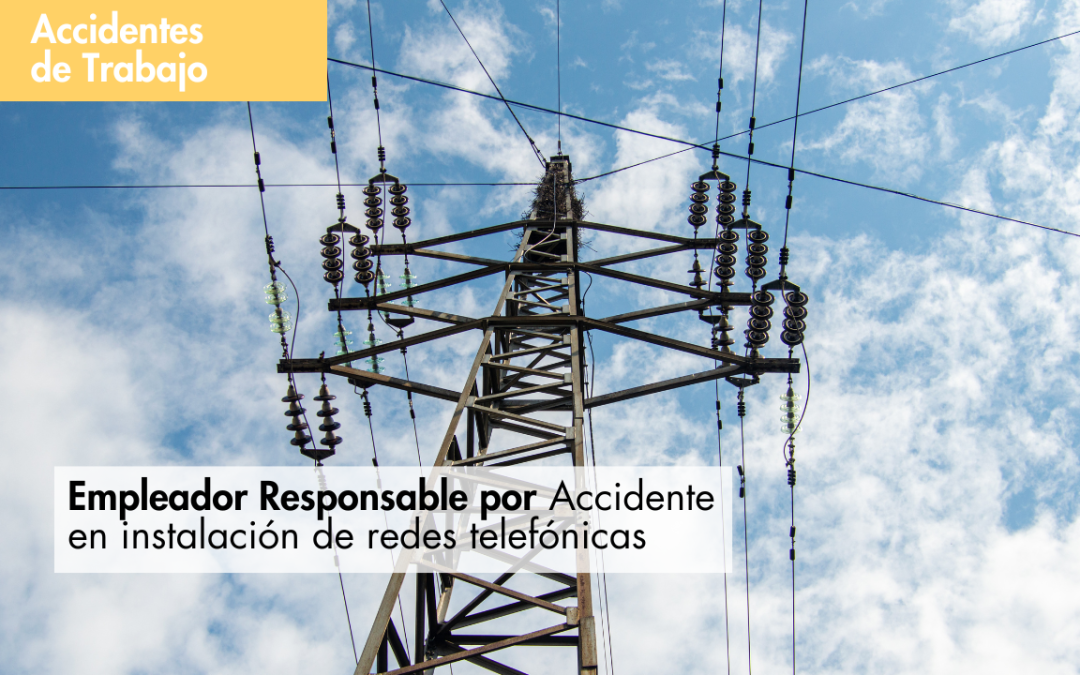 Empleador Responsable por Accidente en instalación de redes telefónicas