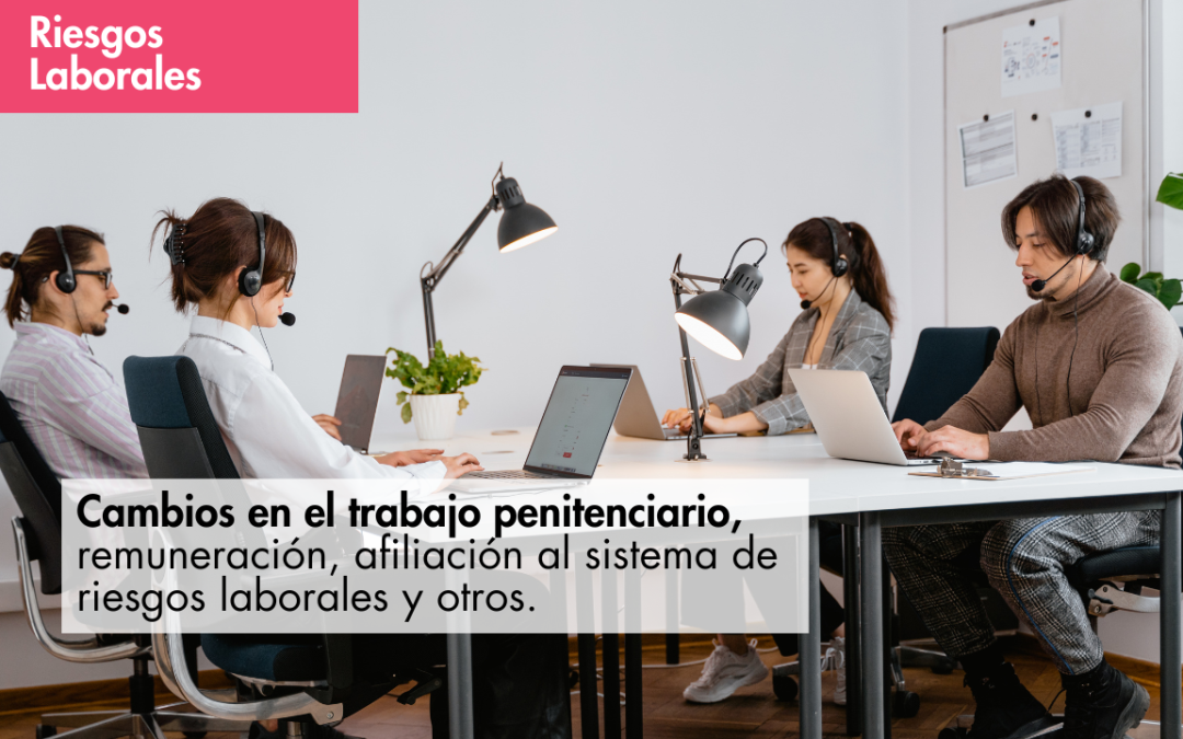 Cambios en el trabajo penitenciario, remuneración, afiliación al sistema de riesgos laborales y otros.