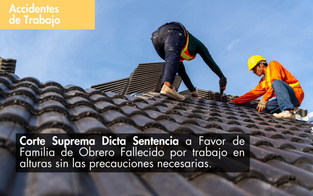 : Corte Suprema Dicta Sentencia a Favor de Familia de Obrero Fallecido por trabajo en alturas sin las precauciones necesarias.