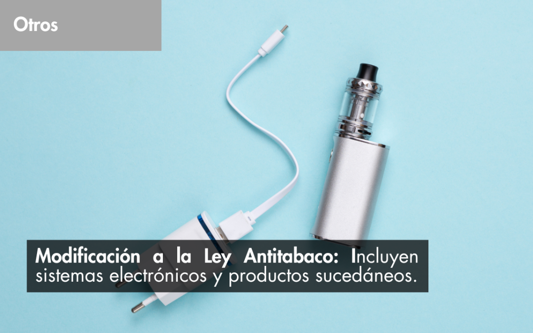 Modificación a la Ley Antitabaco: Incluyen sistemas electrónicos y productos sucedáneos.